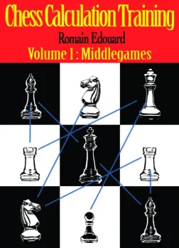 Chess_Calculation_Training_Vol_1_Middlegames_Romain_Edouard | chess middlegame