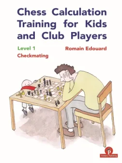Chess_Calculation_Training_for_Kids_and_Club_Players_Level_1_Checkmating_Romain_Edouard | chess kid books