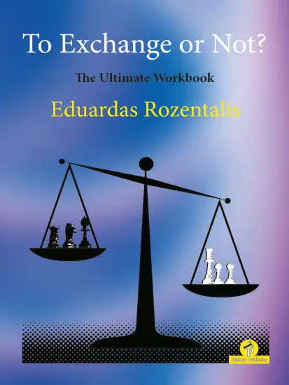 To_Exchange_or_Not_The_Ultimate_Workbook_Eduardas_Rozentalis | chess book
