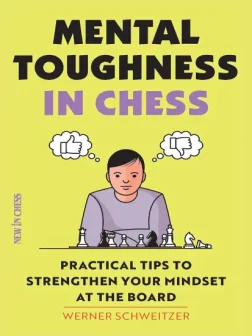 Mental_Toughness_in_Chess_Practical_Tips_to_Strengthen_Your_Mindset_at_the_Board_Werner_Schweitzer | Chess Book for Intermediate Players