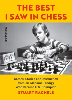 The_Best_I_Saw_in_Chess_Games_Stories_and_Instruction_from_an_Alabama_Prodigy_Who_Became_U_S_Champion_Stuart_Rachels | chess variations