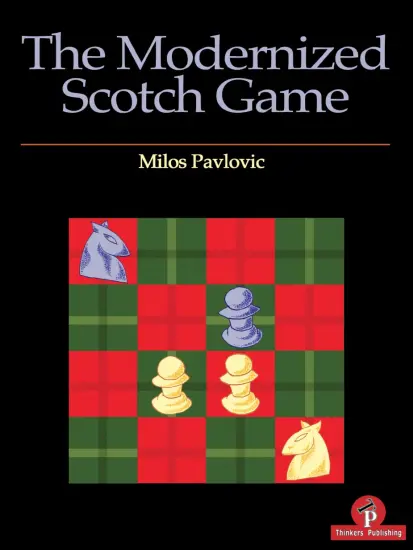 The_Modernized_Scotch_Game_A_Complete_Repertoire_for_White_and_Black_Milos_Pavlovic The_Modernized_Scotch_Game_A_Complete_Repertoire_for_White_and_Black_Milos_Pavlovic | chess book opening