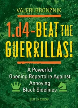 1_d4_Beat_the_Guerrillas_A_Powerful_Repertoire_Against_Annoying_Black_Sidelines_Valeri_Bronznik | chess opening book repertoire