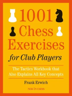 1001_Chess_Exercises_for_Club_Players_The_Tactics_Workbook_that_Also_Explains_All_the_Key_Concepts_Frank_Erwich | Chess Book Tactics For Advanced Players