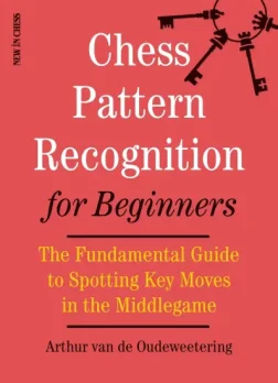 Chess_Pattern_Recognition_for_Beginners_The_Fundamental_Guide_to_Spotting_Key_Moves_in_the_Middlegame_Arthur_van_de_Oudeweetering | chess repertoire middlegame for beginners