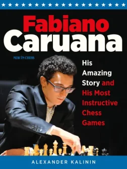 Fabiano_Caruana_His_Amazing_Story_and_His_Most_Instructive_Chess_Games_Alexander_Kalinin |  amateur chess biographies