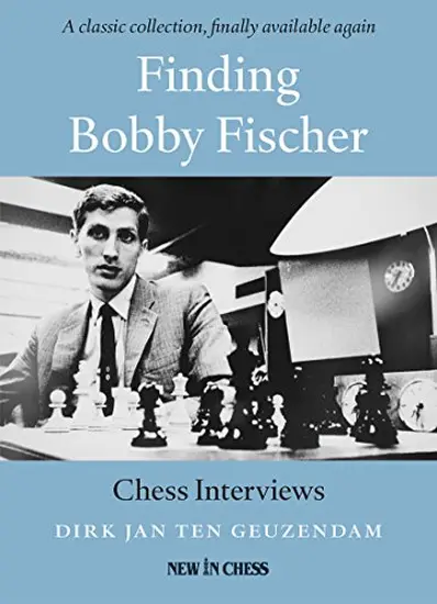 Finding_Bobby_Fischer_Chess_Interviews_Dirk_Jan_Ten_Geuzendam Finding_Bobby_Fischer_Chess_Interviews_Dirk_Jan_Ten_Geuzendam | game collections chess Fischer