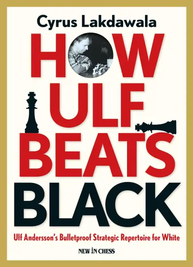 How_Ulf_Beats_Black_Ulf_Andersson_s_Bulletproof_Strategic_Repertoire_for_White_Cyrus_Lakdawala How_Ulf_Beats_Black_Ulf_Andersson_s_Bulletproof_Strategic_Repertoire_for_White_Cyrus_Lakdawala | strategy variations