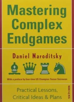 Mastering_Complex_Endgames_Practical_Lessons_on_Critical_Ideas_Plans_Daniel_Naroditsky | Chess Book Endgame