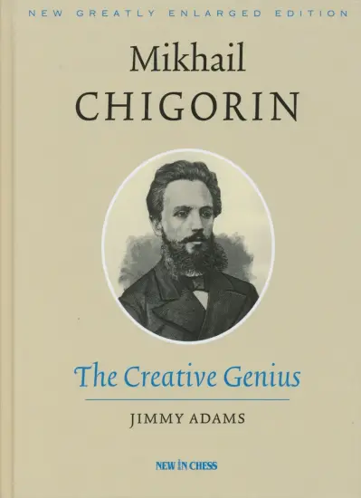 Mikhail_Chigorin_the_Creative_Genius_New_Greatly_Enlarged_Edition_Jimmy_Adams | classic chess books
