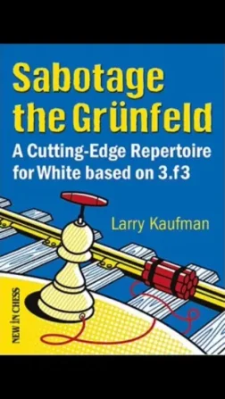 Sabotage_the_Grünfeld_A_Cuttin_Edge_Repertoire_for_White_based_on_3_f3_Larry_Kaufman | chess repertoire white