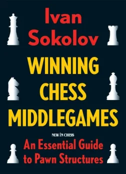 Winning_Chess_Middlegames_An_Essential_Guide_to_Pawn_Structures_Ivan_Sokolov | book chess middlegame for advance players