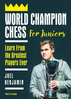 World_Champion_Chess_for_Juniors_Learn_From_the_Greatest_Players_Ever_Joel_Benjamin | chess book for kids