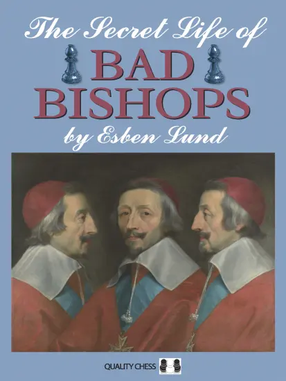 The_Secret_Life_of_Bad_Bishops_Esben_Lund The_Secret_Life_of_Bad_Bishops_Esben_Lund | chess book about bad bishop good