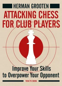 Attacking_Chess_for_Club_Players_Improve_Your_Skills_to_Overpower_Your_Opponents_Herman_Grooten | chess book for advance players