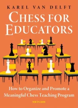 Chess_for_Educators_How_to_Organize_and_Promote_a_Meaningful_Chess_Teaching_Program_Karel_van_Delft | chess book for teachers