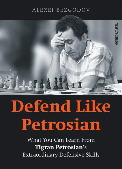 Defend_Like_Petrosian_What_You_Can_Learn_from_Tigran_Petrosian_s_Extraordinary_Defensive_Skills_Alexey_Bezgodov | chess biography book defence