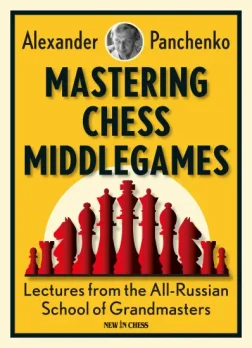 Mastering_Chess_Middlegames_Lectures_from_the_All_Russian_School_of_Grandmasters_Alexander_Panchenko | books middlegame chess